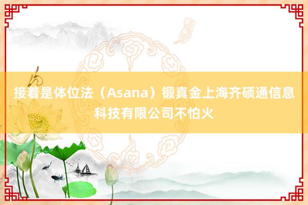接着是体位法(Asana)锻真金上海齐硕通信息科技有限公司不怕火